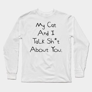 My Cat And I Talk Shit About You Long Sleeve T-Shirt